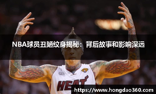 NBA球员丑陋纹身揭秘：背后故事和影响深远